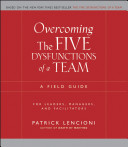 Overcoming the five dysfunctions of a team : a field guide for leaders, managers, and facilitators /