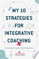 My 10 strategies for integrative coaching co-constructing the journey from freedom to responsibility /