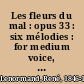 Les fleurs du mal : opus 33 : six mélodies : for medium voice, C♭4-G5 /