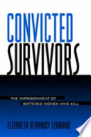 Convicted survivors : the imprisonment of battered women who kill /