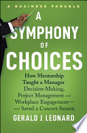 A symphony of choices : how mentorship taught a manager decision-making, project management and workplace engagement -- and saved a concert season /