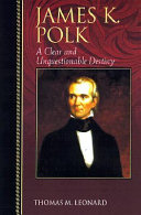 James K. Polk : a clear and unquestionable destiny /