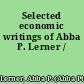 Selected economic writings of Abba P. Lerner /
