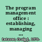 The program management office : establishing, managing and growing the value of a PMO /