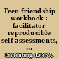 Teen friendship workbook : facilitator reproducible self-assessments, exercises & educational handouts /