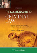 The Glannon guide to criminal law : learning criminal law through multiple-choice questions and analysis /