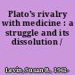 Plato's rivalry with medicine : a struggle and its dissolution /