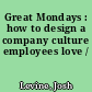 Great Mondays : how to design a company culture employees love /
