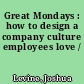 Great Mondays : how to design a company culture employees love /