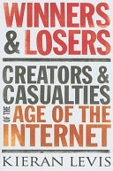 Winners & losers : creators and casualties of the age of the Internet /