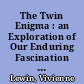 The Twin Enigma : an Exploration of Our Enduring Fascination with Twins.
