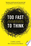 Too fast to think : how to reclaim your creativity in a hyper-connected work culture /