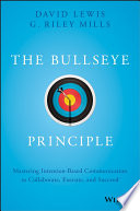 The bullseye principle : mastering intention-based communication to collaborate, execute, and succeed /