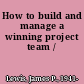 How to build and manage a winning project team /