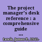 The project manager's desk reference : a comprehensive guide to project planning, scheduling, evaluation, control & systems /