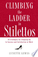 Climbing the ladder in stilettos : ten strategies for stepping up to success and satisfaction at work /
