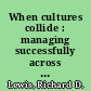 When cultures collide : managing successfully across cultures /