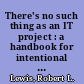 There's no such thing as an IT project : a handbook for intentional business change /