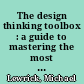 The design thinking toolbox : a guide to mastering the most popular and valuable innovation methods /