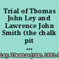 Trial of Thomas John Ley and Lawrence John Smith (the chalk pit murder) /