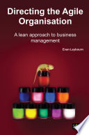 Directing the Agile organisation : a lean approach to business management /