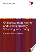 Chinese Migrant Parents and Complementary Schooling in Germany : A Sociolinguistic Ethnography /