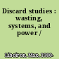 Discard studies : wasting, systems, and power /