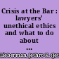 Crisis at the Bar : lawyers' unethical ethics and what to do about it /