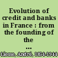 Evolution of credit and banks in France : from the founding of the Bank of France to the present time /