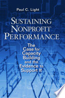 Sustaining nonprofit performance : the case for capacity building and the evidence to support it /