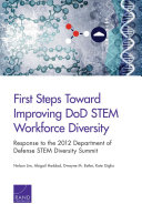 First steps toward improving DoD STEM workforce diversity : response to the 2012 Department of Defense Stem Diversity Summit /
