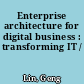 Enterprise architecture for digital business : transforming IT /