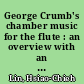 George Crumb's chamber music for the flute : an overview with an analysis of An idyll for the misbegotten /
