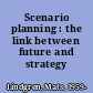 Scenario planning : the link between future and strategy /
