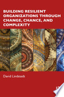 Building resilient organizations through change, chance, and complexity