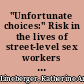 "Unfortunate choices:" Risk in the lives of street-level sex workers and non-sex working streetwise women