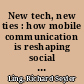New tech, new ties : how mobile communication is reshaping social cohesion /