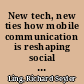 New tech, new ties how mobile communication is reshaping social cohesion /