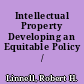 Intellectual Property Developing an Equitable Policy /