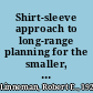 Shirt-sleeve approach to long-range planning for the smaller, growing corporation /