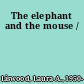 The elephant and the mouse /