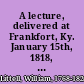 A lecture, delivered at Frankfort, Ky. January 15th, 1818, by William Littell, Esq., LL.D., on the necessity of establishing law colleges in the United States