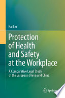 Protection of health and safety at the workplace a comparative legal study of the European Union and China /