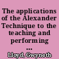 The applications of the Alexander Technique to the teaching and performing of singing a case study approach /
