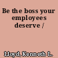 Be the boss your employees deserve /