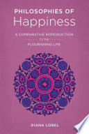 Philosophies of happiness : a comparative introduction to the flourishing life /