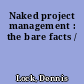 Naked project management : the bare facts /