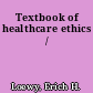 Textbook of healthcare ethics /
