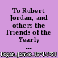 To Robert Jordan, and others the Friends of the Yearly Meeting for business, now conven'd in Philadelphia My Friends, It is with no small uneasiness that I find myself concerned to apply thus to this meeting.