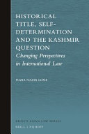 Historical title, self-determination and the Kashmir question : changing perspectives in international law /